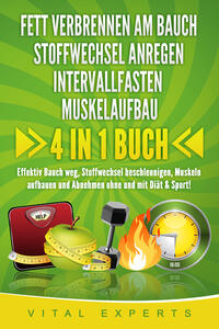 FETT VERBRENNEN AM BAUCH - STOFFWECHSEL ANREGEN - INTERVALLFASTEN - MUSKELAUFBAU: 4 in 1 Buch! Effektiv Bauch weg, Stoffwechsel beschleunigen, Muskeln aufbauen und Abnehmen ohne und mit Diät & Sport!