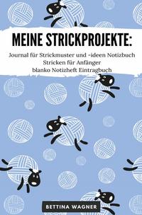 Meine Strickprojekte: Journal für Strickmuster und -ideen Notizbuch Stricken für Anfänger blanko Notizheft Eintragbuch