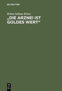 „Die Arznei ist Goldes wert“