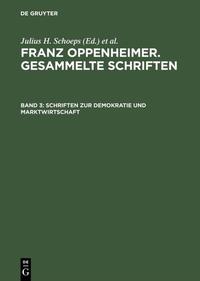 Franz Oppenheimer. Gesammelte Schriften / Schriften zur Demokratie und Marktwirtschaft