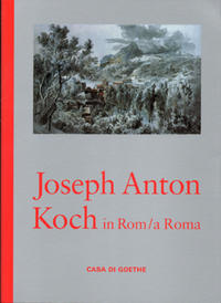 Joseph Anton Koch in Rom / a Roma. Zeichnungen aus dem Wiener Kupferstichkabinett / Disegni dal Kupferstichkabinett di Vienna.