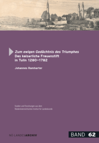 Zum ewigen Gedächtnis des Triumphes. Das kaiserliche Frauenstift in Tulln 1280-1782