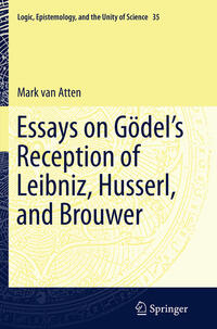 Essays on Go¨del’s Reception of Leibniz, Husserl, and Brouwer