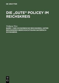 Die "gute" Policey im Reichskreis / Der Schwäbische Reichskreis, unter besonderer Berücksichtigung Bayerisch-Schwabens