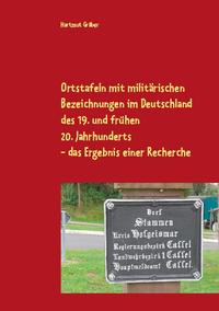 Ortstafeln mit militärischen Bezeichnungen im Deutschland des 19. und frühen 20. Jahrhunderts Das Ergebnis einer Recherche