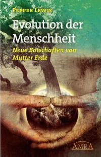 Evolution der Menschheit. Neue Botschaften von Mutter Erde