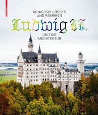 Königsschlösser und Fabriken – Ludwig II. und die Architektur