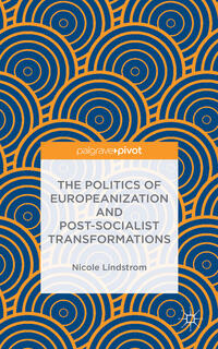 The Politics of Europeanization and Post-Socialist Transformations