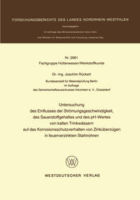 Untersuchung des Einflusses der Strömungsgeschwindigkeit, des Sauerstoffgehaltes und des pH-Wertes von kalten Trinkwässern auf das Korrosionsschutzverhalten von Zinküberzügen in feuerverzinkten Stahlrohren