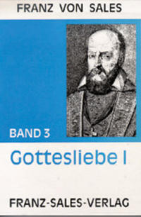 Deutsche Ausgabe der Werke des heiligen Franz von Sales / Abhandlung über die Gottesliebe (Theotimus Teil I)