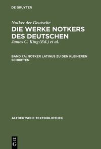 Notker der Deutsche: Die Werke Notkers des Deutschen / Notker latinus zu den kleineren Schriften