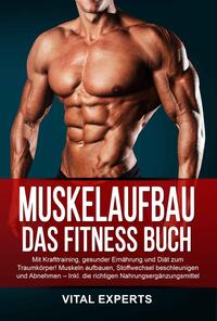 Muskelaufbau: Das Fitness Buch. Mit Krafttraining, gesunder Ernährung und Diät zum Traumkörper! Muskeln aufbauen, Stoffwechsel beschleunigen und Abnehmen – Inkl. die richtigen Nahrungsergänzungsmittel