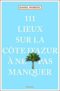 111 lieux sur la Côte d'Azur à ne pas manquer