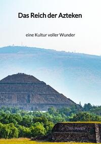 Das Reich der Azteken - eine Kultur voller Wunder