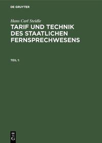 Hans Carl Steidle: Tarif und Technik des staatlichen Fernsprechwesens / Hans Carl Steidle: Tarif und Technik des staatlichen Fernsprechwesens. Teil 1