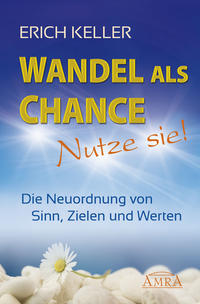 WANDEL ALS CHANCE – NUTZE SIE: Die Neuordnung von Sinn, Zielen und Werten