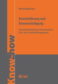 Beweisführung und Beweiswürdigung. Tatsachenfeststellung im schweizerischen Zivil-, Straf- und Verwaltungsprozess