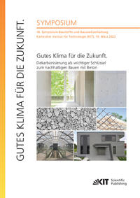 Gutes Klima für die Zukunft. Dekarbonisierung als wichtiger Schlüssel zum nachhaltigen Bauen mit Beton : 18. Symposium Baustoffe und Bauwerkserhaltung, Karlsruher Institut für Technologie (KIT), 10. März 2022