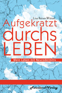 Aufgekratzt durchs Leben. Mein Leben mit Neurodermitis