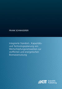 Integrierte Standort-, Kapazitäts- und Technologieplanung von Wertschöpfungsnetzwerken zur stofflichen und energetischen Biomassenutzung