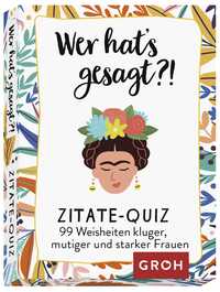 Wer hat's gesagt?! 99 Weisheiten kluger, mutiger und starker Frauen