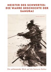 Meister des Schwertes: Die wahre Geschichte der Samurai