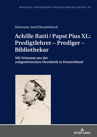 Achille Ratti / Papst Pius XI.: Predigtlehrer – Prediger – Bibliothekar