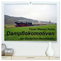 Feuer Wasser Kohle - Dampflokomotiven der Deutschen Reichsbahn (hochwertiger Premium Wandkalender 2025 DIN A2 quer), Kunstdruck in Hochglanz