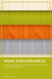 Meine Strickprojekte: Notizbuch Stricken zum selber Eintragen blanko Notizheft