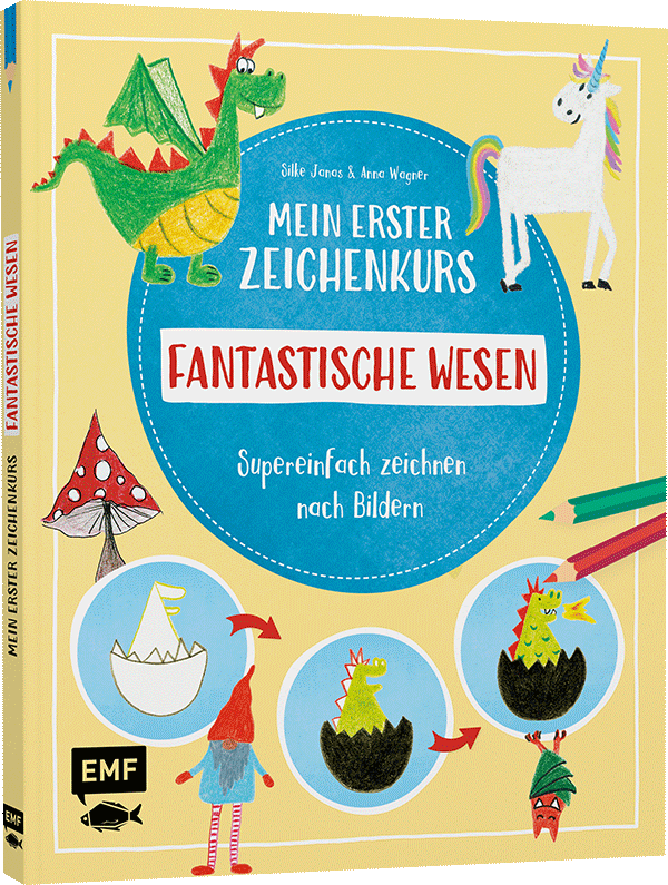 Mein erster Zeichenkurs – Fantastische Wesen: Einhorn, Drache, Meerjungfrau und Co.