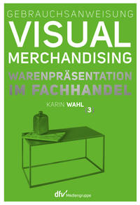 Gebrauchsanweisung Visual Merchandising Band 3 Warenpräsentation im Fachhandel