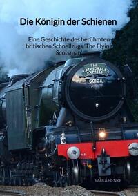 Die Königin der Schienen - Eine Geschichte des berühmten britischen Schnellzugs 'The Flying Scotsman'