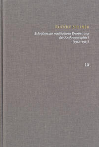 Rudolf Steiner: Schriften. Kritische Ausgabe / Band 10: Schriften zur meditativen Erarbeitung der Anthroposophie I (1912?1913)