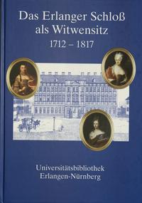 Das Erlanger Schloss als Witwensitz 1712-1817