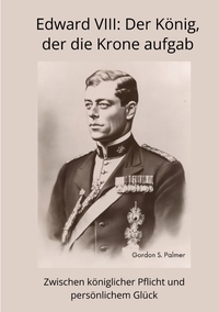 Edward VIII: Der König, der die Krone aufgab