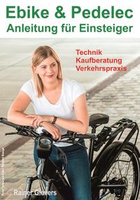 Ebike & Pedelec - Anleitung für Einsteiger: Technik - Kaufberatung - Verkehrspraxis