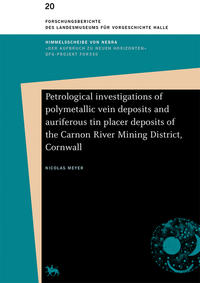 Petrological investigations of polymetallic vein deposits and auriferous tin placer deposits of the Carnon River Mining District, Cornwall (Forschungsberichte des Landesmuseums für Vorgeschichte Halle 20)