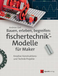 Bauen, erleben, begreifen: fischertechnik®-Modelle für Maker