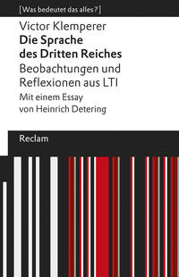 Die Sprache des Dritten Reiches. Beobachtungen und Reflexionen aus LTI. Mit einem Essay von Heinrich Detering. [Was bedeutet das alles?]