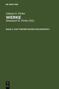 Johann G. Fichte: Werke / Zur theoretischen Philosophie II