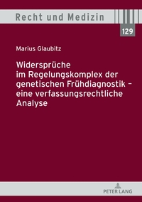 Widersprüche im Regelungskomplex der genetischen Frühdiagnostik – eine verfassungsrechtliche Analyse