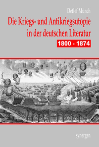 Die Kriegs- und Antikriegsutopie in der deutschen Literatur 1800 - 1874