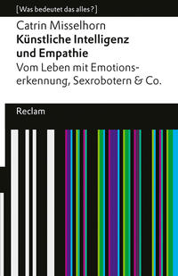 Künstliche Intelligenz und Empathie. Vom Leben mit Emotionserkennung, Sexrobotern & Co. [Was bedeutet das alles?]