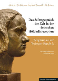 Das Selbstgespräch der Zeit in der deutschen Hölderlinrezeption / Das Selbstgespräch der Zeit in der deutschen Hölderlinrezeption – Zeugnisse aus der Weimarer Republik