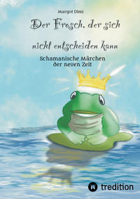 Der Frosch, der sich nicht entscheiden kann. Ein Märchen für Kinder und Erwachsene