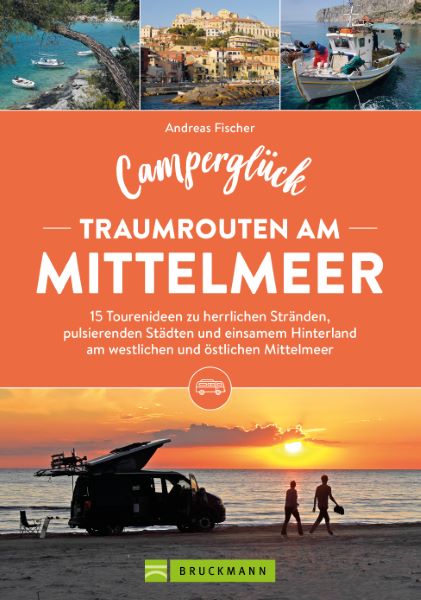 Camperglück Traumrouten am Mittelmeer 15 Tourenideen zu Traumstränden, pulsierenden Städten und einsamen Hinterland Westliches und östliches Mittelmeer