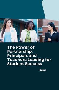 The Power of Partnership: Principals and Teachers Leading for Student Success