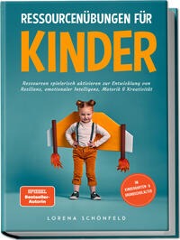 Ressourcenübungen für Kinder: Ressourcen spielerisch aktivieren zur Entwicklung von Resilienz, emotionaler Intelligenz, Motorik & Kreativität - im Kindergarten- & Grundschulalter