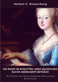 Die Musik im Schatten: Anna Magdalena Bachs unerkannte Beiträge