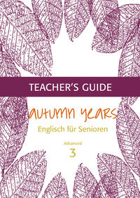 Autumn Years - Englisch für Senioren 3 - Advanced Learners - Teacher's Guide